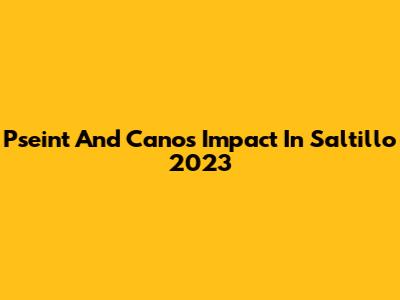 Pseint And Cano's Impact In Saltillo 2023