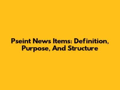 Pseint News Items: Definition, Purpose, And Structure