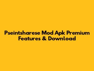 Pseintsharese Mod Apk Premium Features & Download