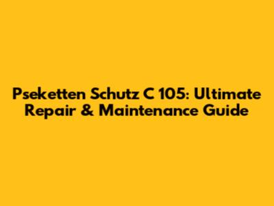Pseketten Schutz C 105: Ultimate Repair & Maintenance Guide