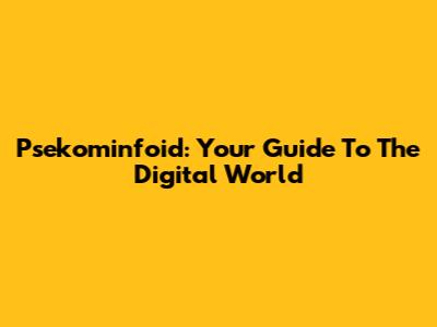 Psekominfoid: Your Guide To The Digital World