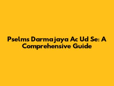 Pselms Darmajaya Ac Ud Se: A Comprehensive Guide