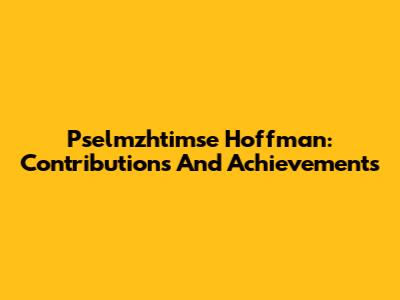 Pselmzhtimse Hoffman: Contributions And Achievements
