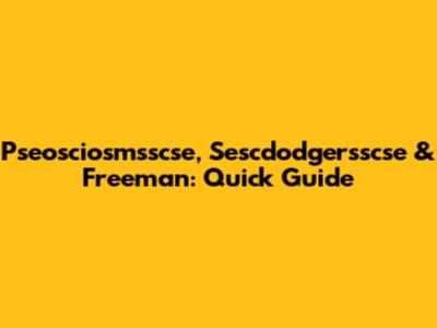 Pseosciosmsscse, Sescdodgersscse & Freeman: Quick Guide