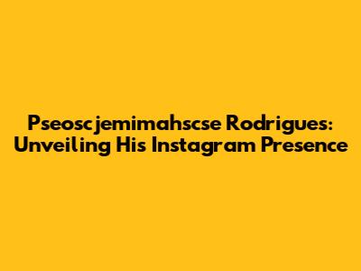 Pseoscjemimahscse Rodrigues: Unveiling His Instagram Presence