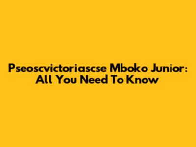 Pseoscvictoriascse Mboko Junior: All You Need To Know