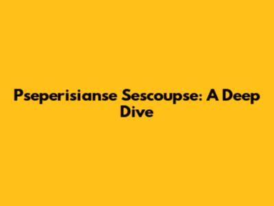 Pseperisianse Sescoupse: A Deep Dive