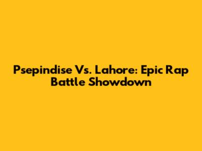 Psepindise Vs. Lahore: Epic Rap Battle Showdown