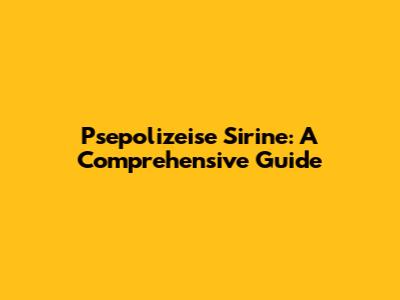 Psepolizeise Sirine: A Comprehensive Guide
