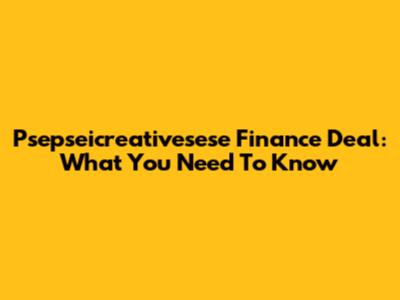 Psepseicreativesese Finance Deal: What You Need To Know