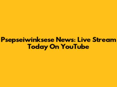 Psepseiwinksese News: Live Stream Today On YouTube