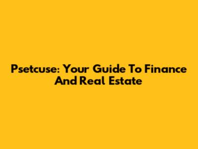 Psetcuse: Your Guide To Finance And Real Estate