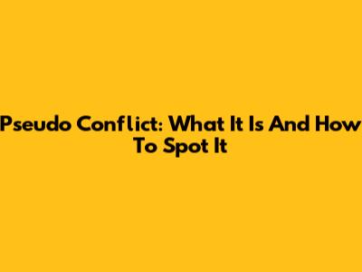 Pseudo Conflict: What It Is And How To Spot It