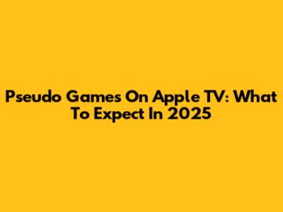 Pseudo Games On Apple TV: What To Expect In 2025