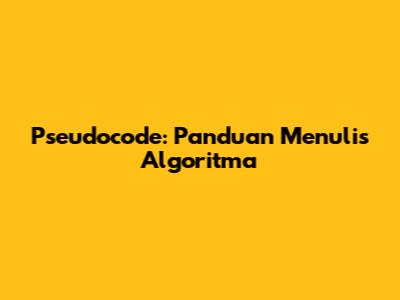 Pseudocode: Panduan Menulis Algoritma