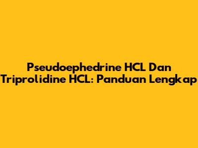 Pseudoephedrine HCL Dan Triprolidine HCL: Panduan Lengkap