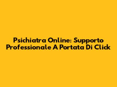 Psichiatra Online: Supporto Professionale A Portata Di Click