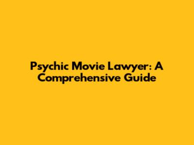 Psychic Movie Lawyer: A Comprehensive Guide