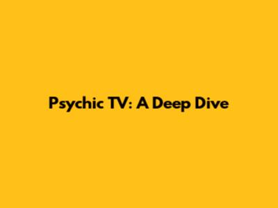 Psychic TV: A Deep Dive