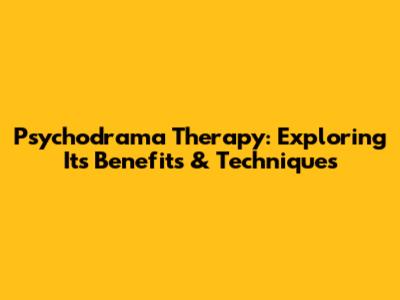 Psychodrama Therapy: Exploring Its Benefits & Techniques