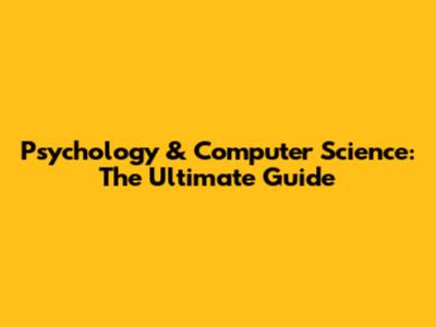 Psychology & Computer Science: The Ultimate Guide