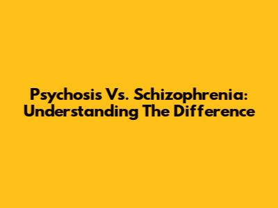 Psychosis Vs. Schizophrenia: Understanding The Difference