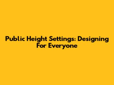 Public Height Settings: Designing For Everyone