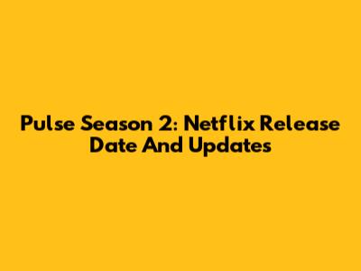 Pulse Season 2: Netflix Release Date And Updates