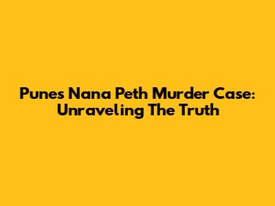 Pune's Nana Peth Murder Case: Unraveling The Truth