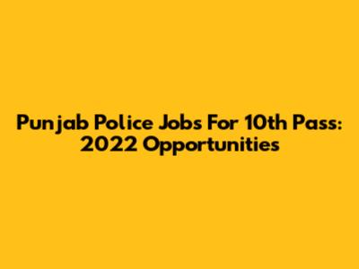 Punjab Police Jobs For 10th Pass: 2022 Opportunities