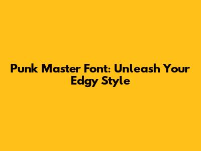 Punk Master Font: Unleash Your Edgy Style