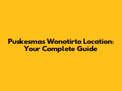 Puskesmas Wonotirto Location: Your Complete Guide