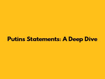 Putin's Statements: A Deep Dive