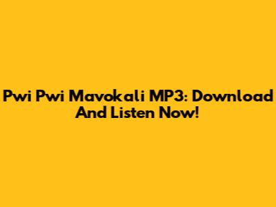 Pwi Pwi Mavokali MP3: Download And Listen Now!