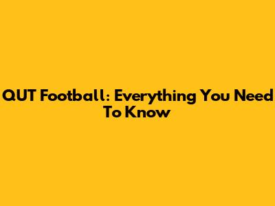QUT Football: Everything You Need To Know