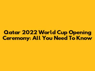 Qatar 2022 World Cup Opening Ceremony: All You Need To Know