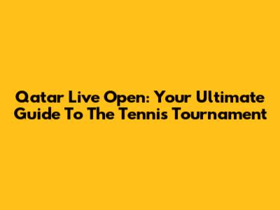 Qatar Live Open: Your Ultimate Guide To The Tennis Tournament