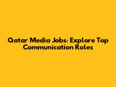 Qatar Media Jobs: Explore Top Communication Roles