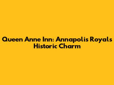Queen Anne Inn: Annapolis Royal's Historic Charm