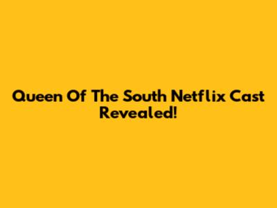 Queen Of The South Netflix Cast Revealed!