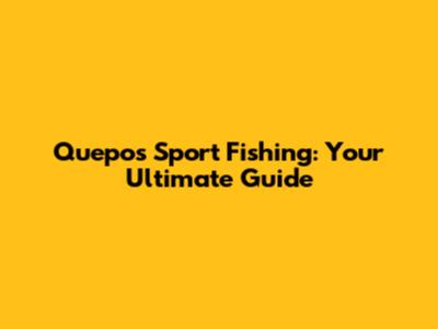 Quepos Sport Fishing: Your Ultimate Guide