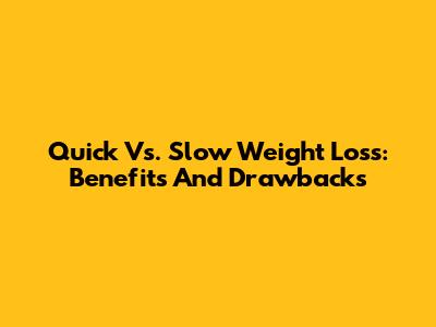 Quick Vs. Slow Weight Loss: Benefits And Drawbacks