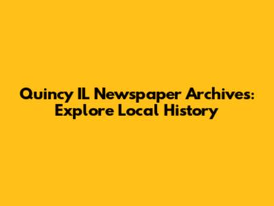Quincy IL Newspaper Archives: Explore Local History