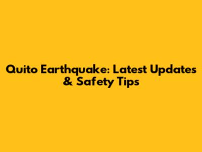 Quito Earthquake: Latest Updates & Safety Tips