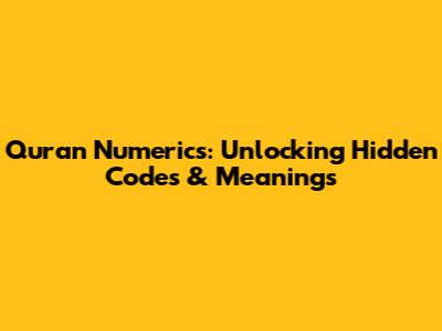 Quran Numerics: Unlocking Hidden Codes & Meanings