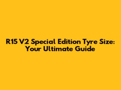 R15 V2 Special Edition Tyre Size: Your Ultimate Guide