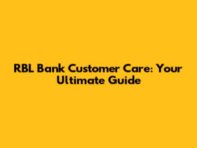 RBL Bank Customer Care: Your Ultimate Guide