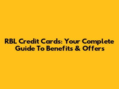RBL Credit Cards: Your Complete Guide To Benefits & Offers
