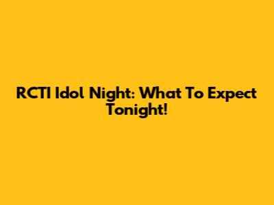 RCTI Idol Night: What To Expect Tonight!