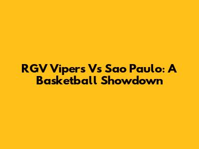 RGV Vipers Vs Sao Paulo: A Basketball Showdown
